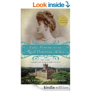 Lady Almina and the Real Downton Abbey The Lost Legacy of Highclere Castle